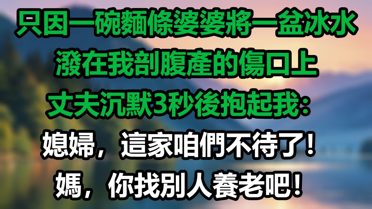 只因一碗麵條，婆婆將一盆冰水潑在我剖腹產的傷口上，丈夫沉默3秒後抱起我：媳婦，這家咱們不待了！媽，你找別人養老吧！#情感故事#故事#小說#情感#婚姻