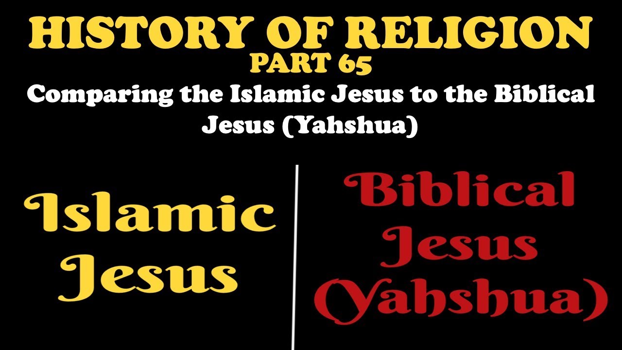 HISTORY OF RELIGION (Part 65): COMPARING THE ISLAMIC JESUS TO THE BIBLICAL JESUS