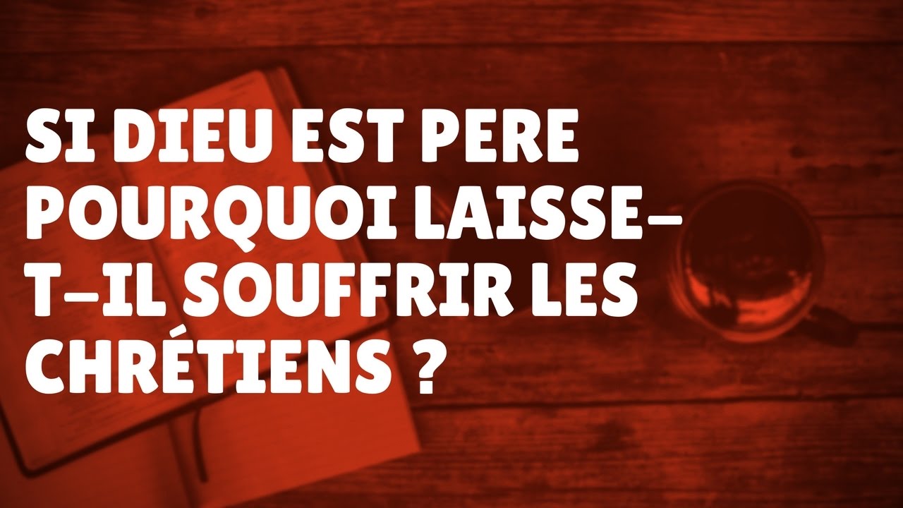 Si Dieu est Père, pourquoi laisse-t-il souffrir les chrétiens? (Épisode 60)