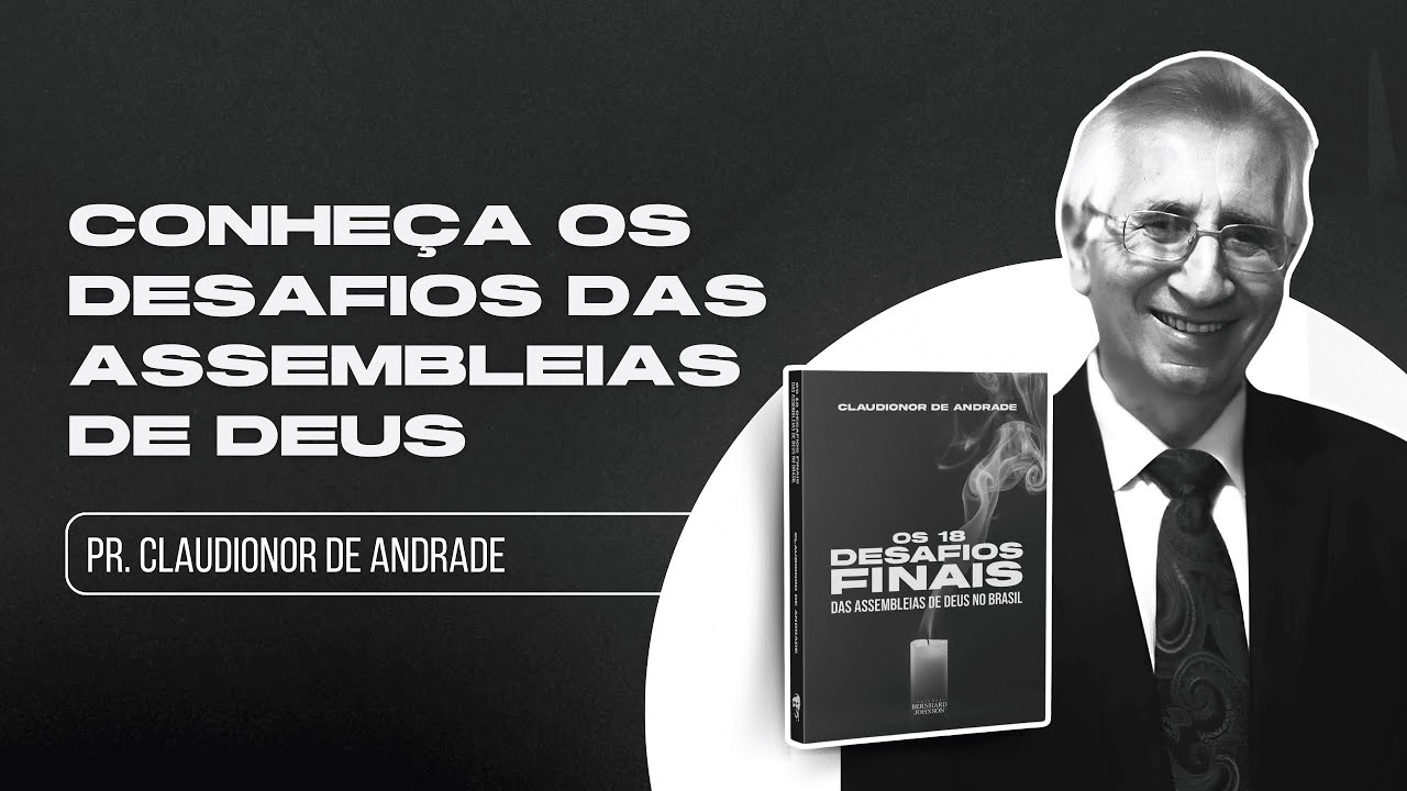 Os 18 Desafios Finais das Assembleias de Deus no Brasil | Pr. Claudionor de Andrade