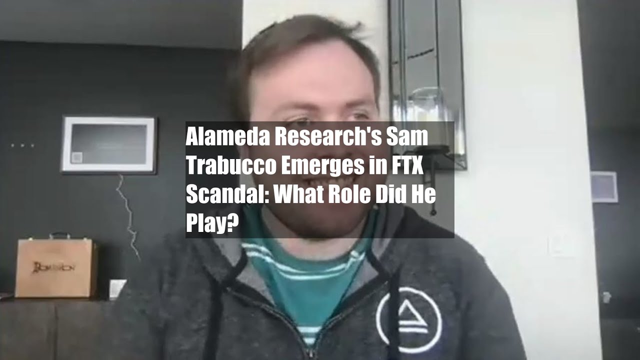 Alameda Research's Sam Trabucco Emerges in FTX Scandal: What Role Did He Play?
