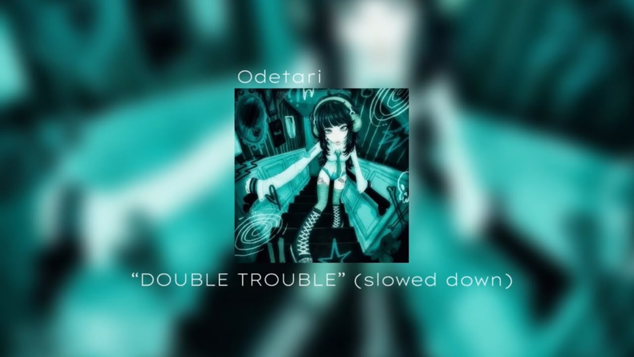 Odetari - DOUBLE TROUBLE (slowed down + lyrics)