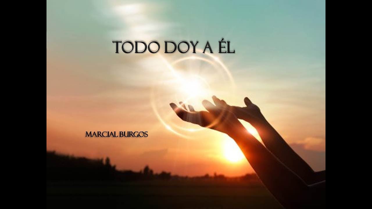 Todo doy a Él   Marcial Burgos
