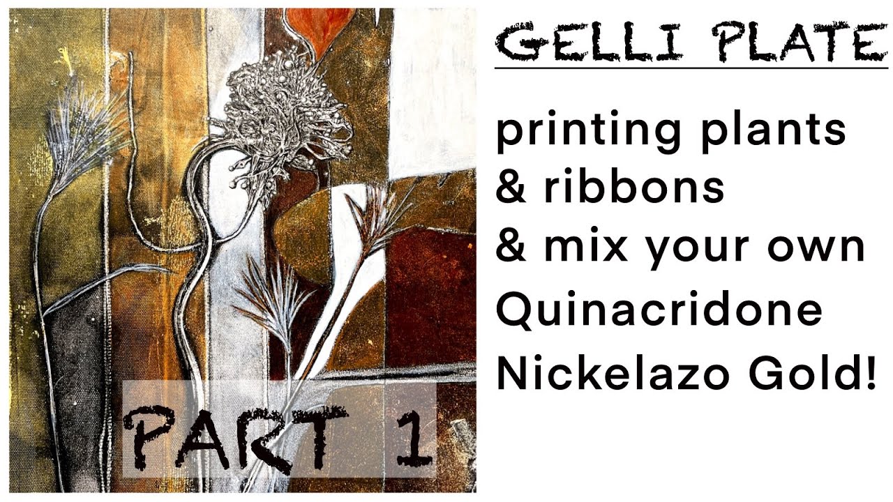 GELLI PLATE: printing plants & ribbons & mix your own Quinacridone Nickelazo Gold! PART 1