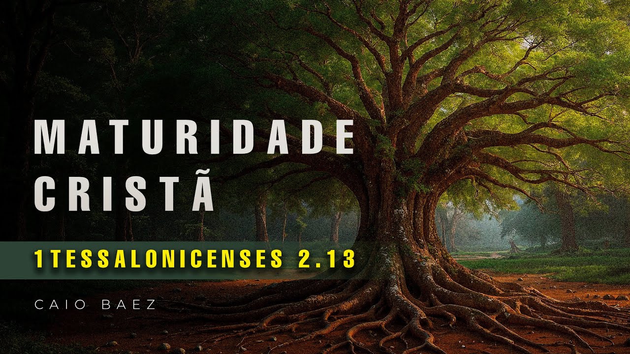Maturidade Cristã | 1Ts 2.13 - Caio Baez
