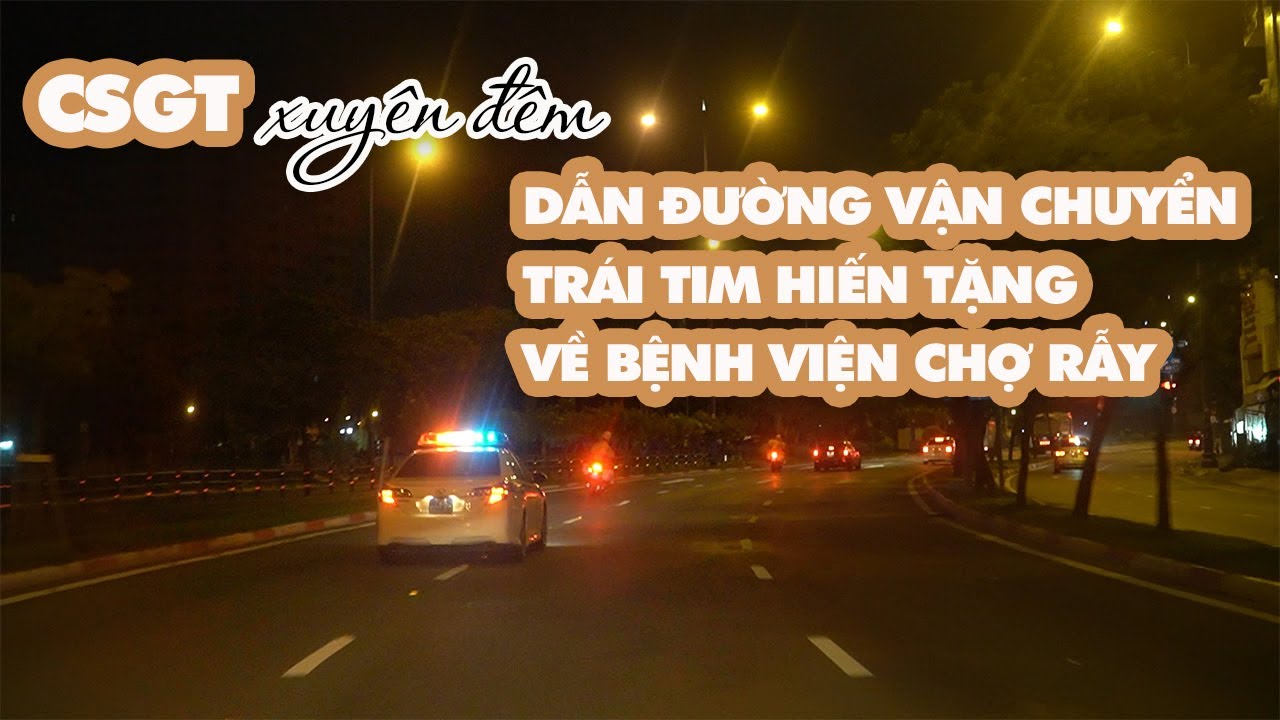 CSGT xuyên đêm dẫn đường vận chuyển trái tim hiến tặng về Bệnh viện Chợ Rẫy