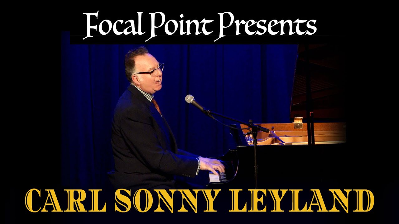 Focal Point Presents   Carl Sonny Leyland March 9 2024