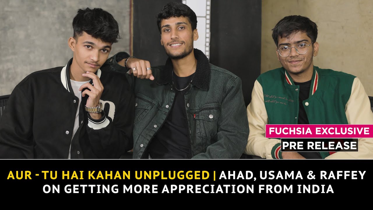Aur - Tu Hai Kahan Unplugged | Ahad, Usama & Raffey On Getting More Appreciation From India | Pre