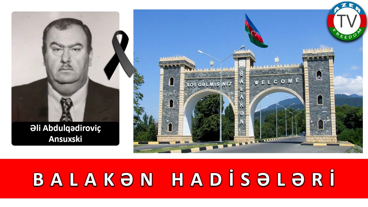 25.10.22: Heydərizmin açılmamış cinayətləri: Balakən hadisələri və Ə.Ansuxskinin qətli.