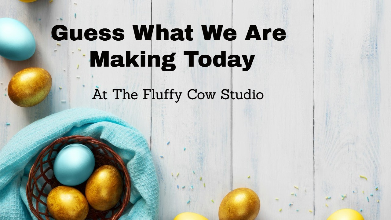 Guess What We're Making Today At The Fluffy Cow Studio