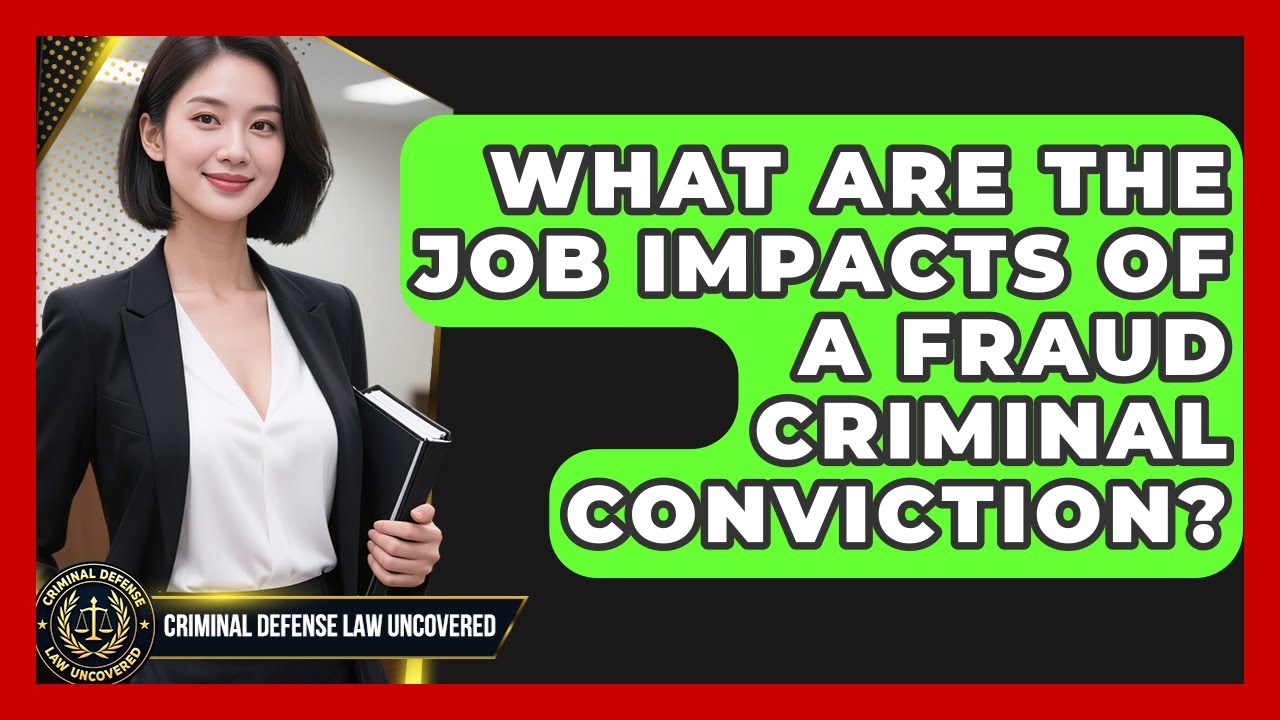 What Are The Job Impacts Of A Fraud Criminal Conviction? - Criminal Defense Law Uncovered