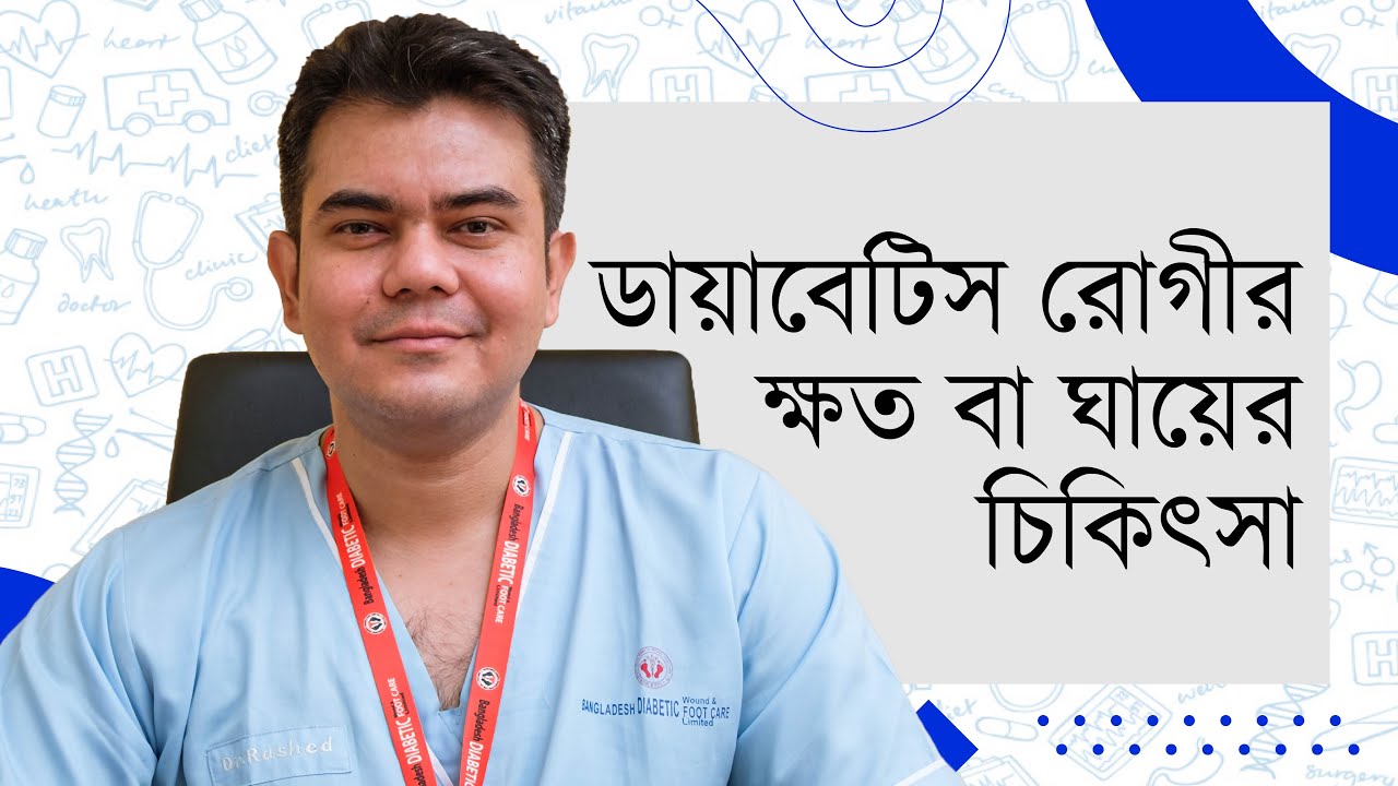 ডায়াবেটিস রোগীর ক্ষত বা ঘায়ের চিকিৎসা | Dr. Chowdhury Rashedul Mughni