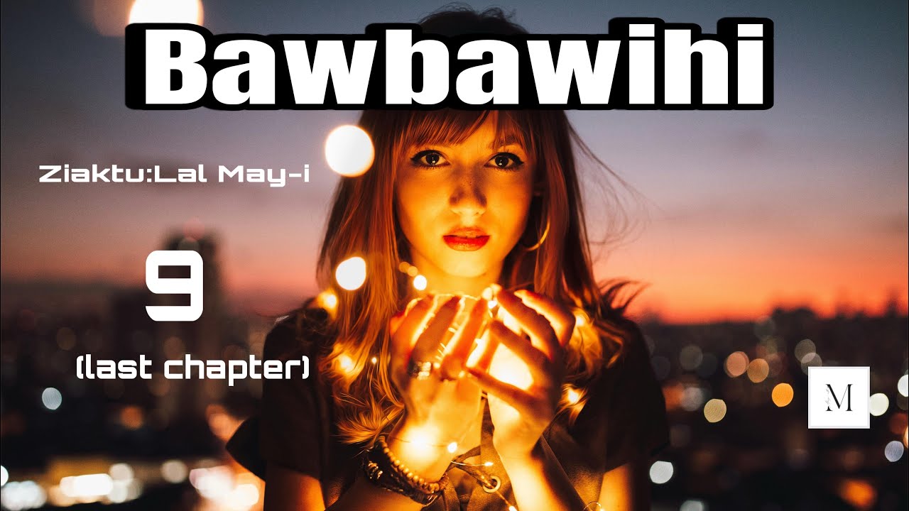 Bawbawihi -9(last)/ Ziaktu : Lal May-i#mizothawnthu #fiction 