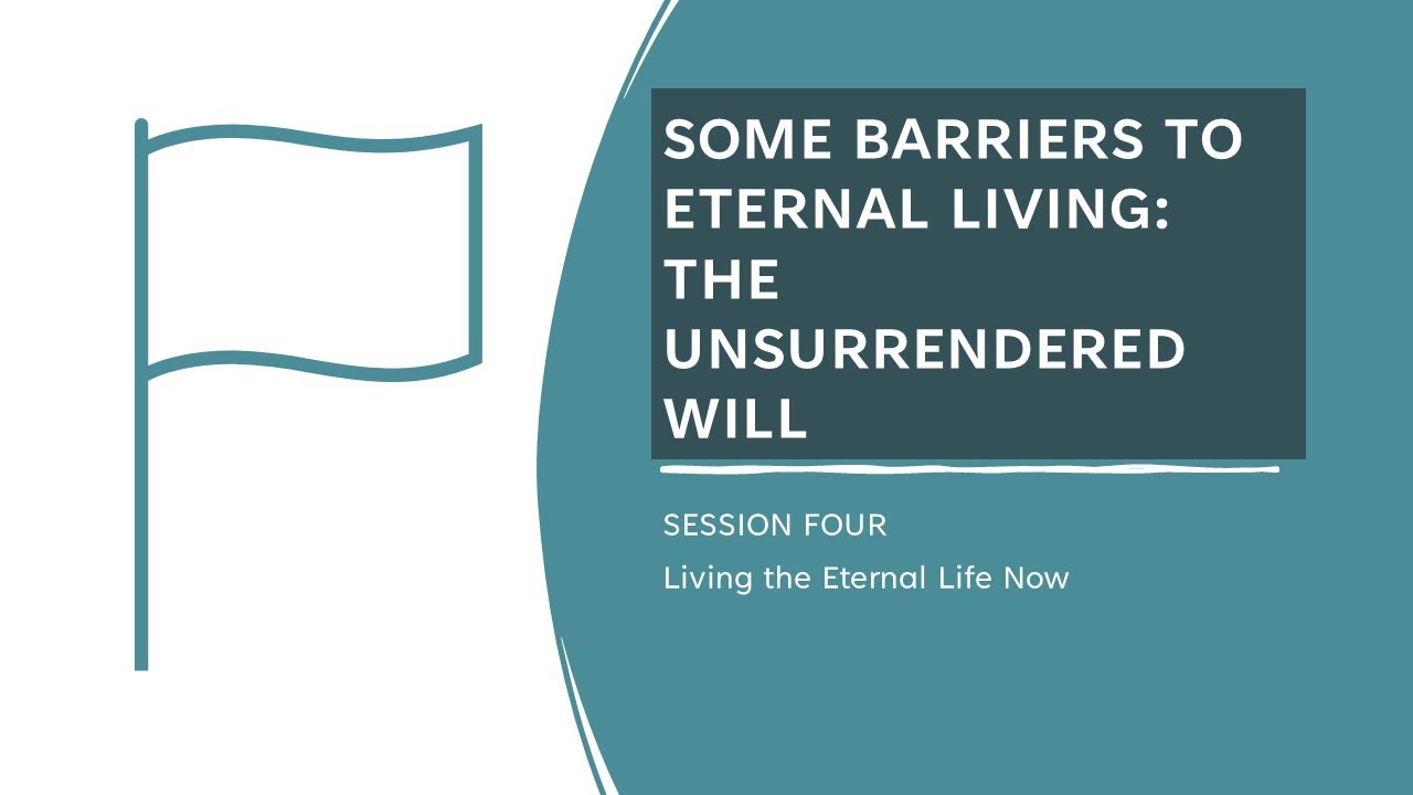 Dallas Willard - Living the Eternal Life Now 4: Some Barriers to Eternal Living: Unsurrendered Will