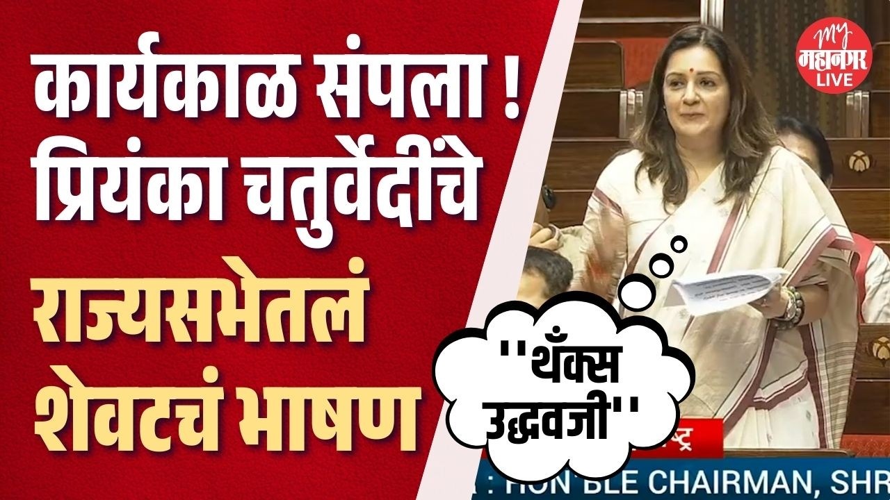 संसदेतल्या ठाकरेंच्या रणरागिणीचा कार्यकाळ संपला, Priyanka Chaturvedi शेवटच्या भाषण काय म्हणाल्या ?