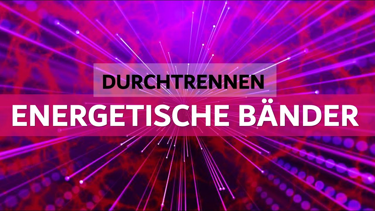 Energetische B&auml;nder durchtrennen aus Verstrickungen l&ouml;sen (unbedingt teilen! Wichtig!!!!)