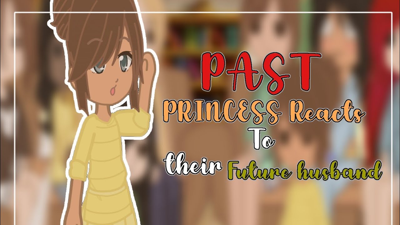 Past Princess Reacts to their future husband (6/8) || Mellaxhy
