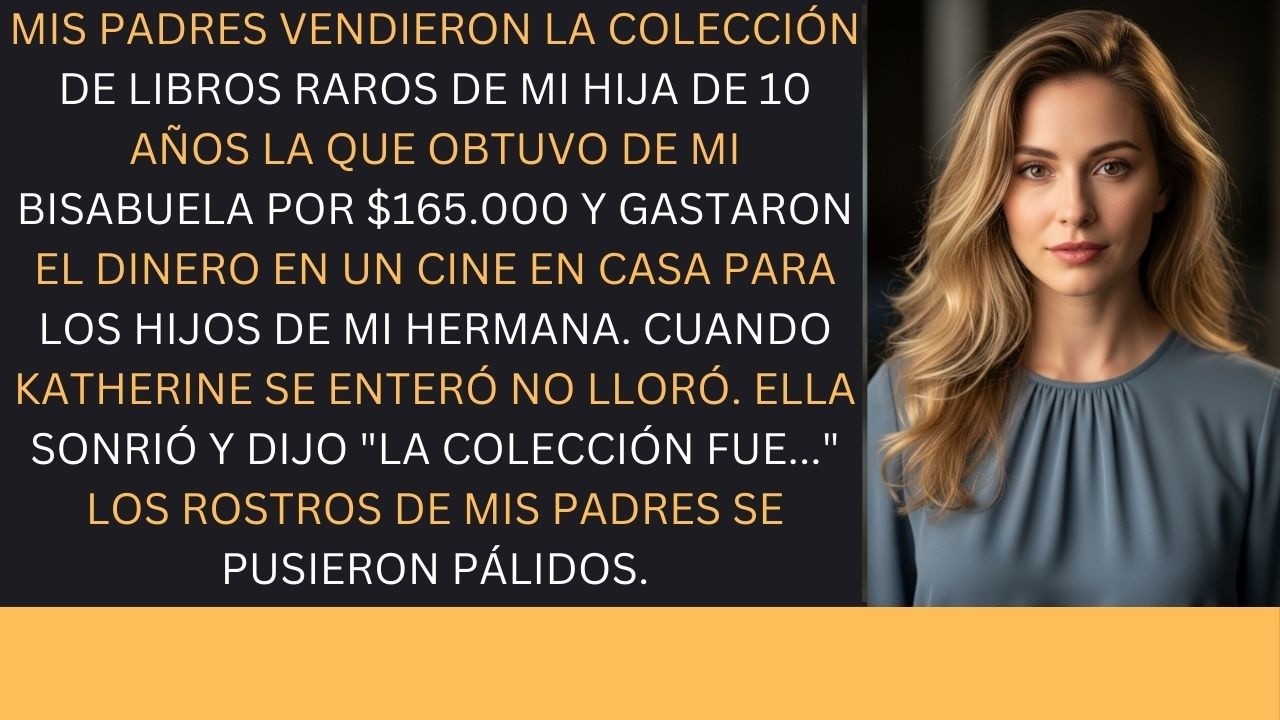 Mis padres robaron la colección de libros raros de mi hija y la vendieron por $165.000...