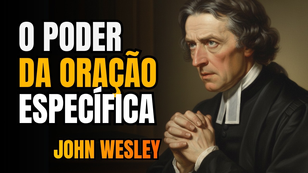 O Poder da Oração Específica — JOHN WESLEY