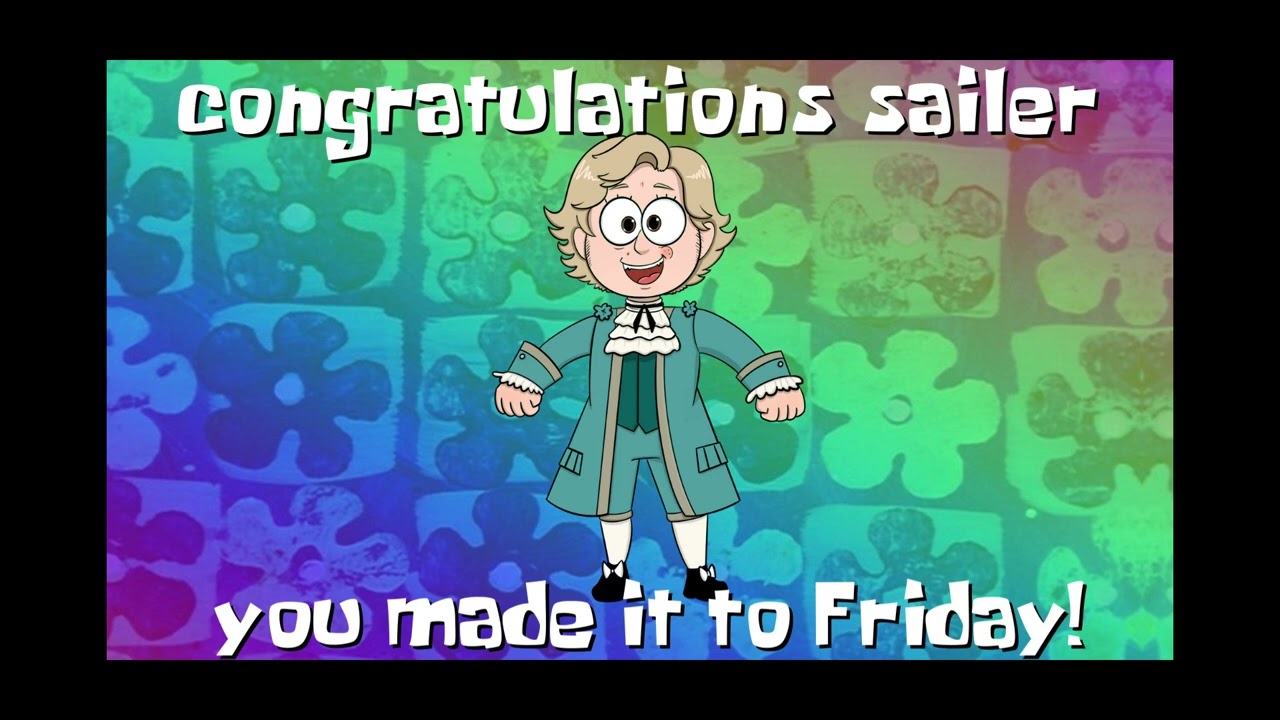 Congratulations Sailer, You Made It To Friday!