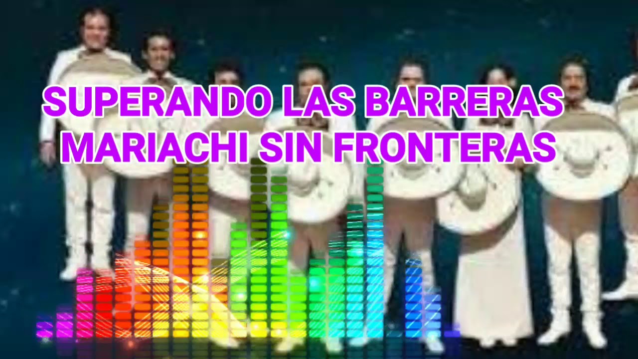 SUPERANDO LAS BARRERAS MARIACHIS SIN FRONTERAS