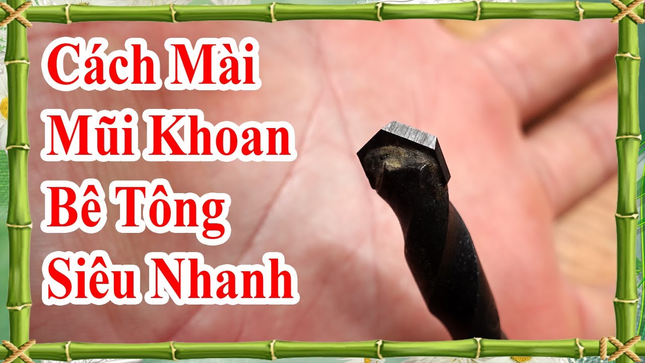 cách mài mũi khoan bê tông siêu nhanh sắc mà không phải ai cũng biết, cách mài mũi khoan hợp kim