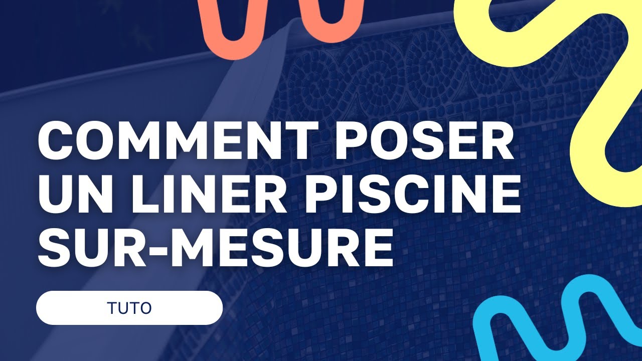 Comment poser un liner de piscine sur-mesure