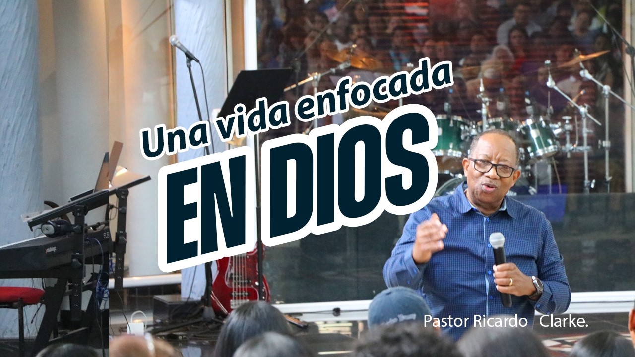 Una vida enfocada en Dios.  Rev. Ricardo Clarke