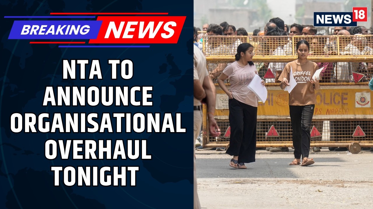 BREAKING NEWS: NTA To Announce Major Organisational Overhaul Tonight Amid NEET UG 2026 Row | News18