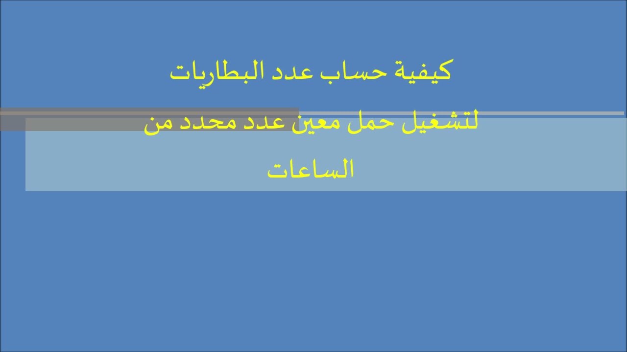 كيفية حساب العدد الازم  من البطاريات لتشغيل حمل معين ( تيار وزمن)