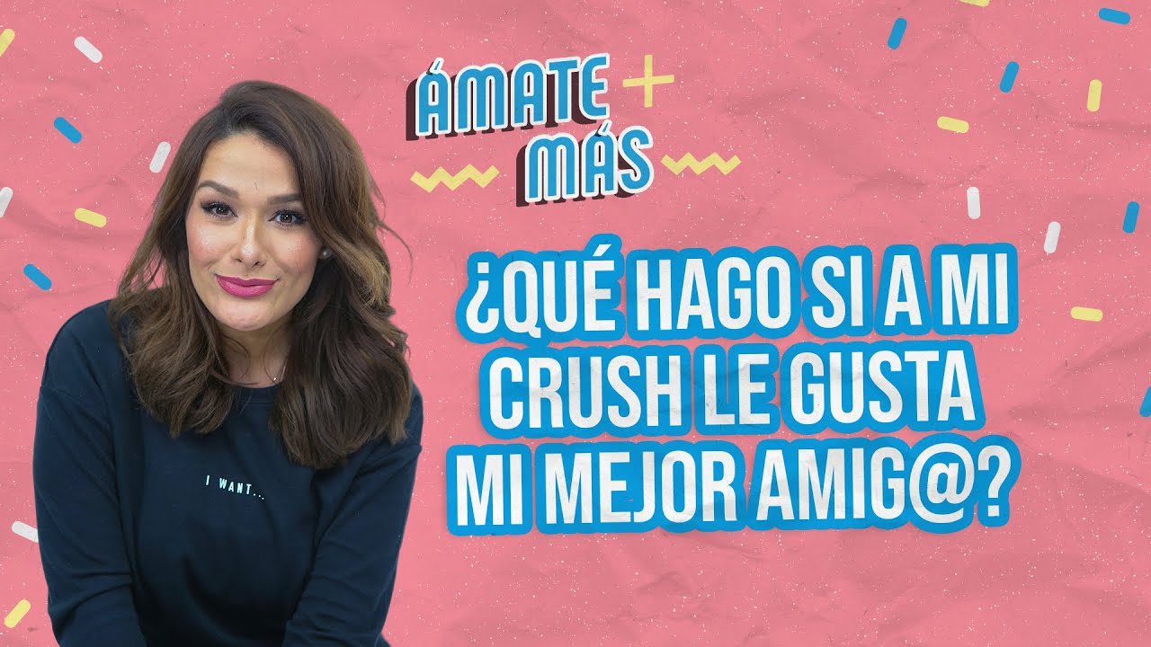 Ámate + Más→ ¿Qué hago si a mi crush le gusta mi mejor amig@? | CVCLAVOZ