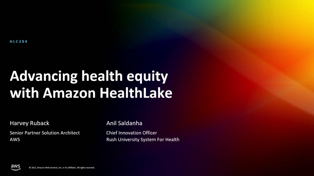 AWS re:Invent 2022 - Advancing health equity with Amazon HealthLake (HLC204)