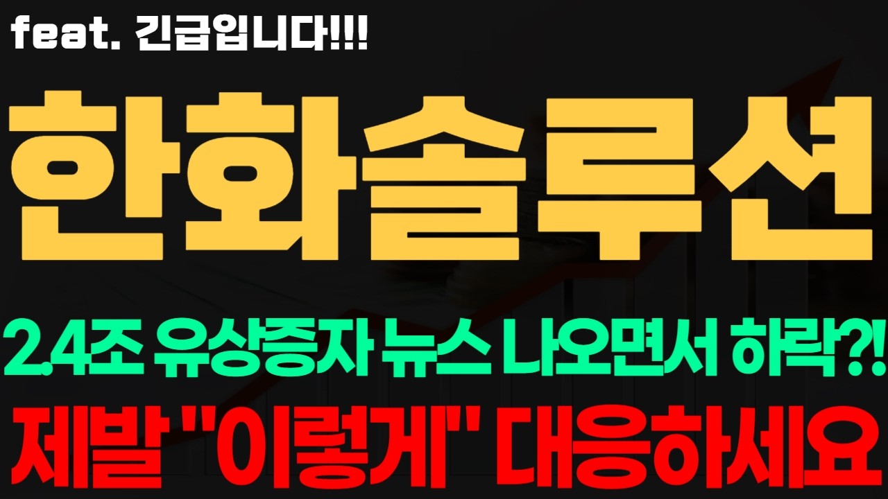 [한화솔루션 주가전망] 긴급! 2.4조 유상증자 뉴스 나오면서 하락?! 제발 