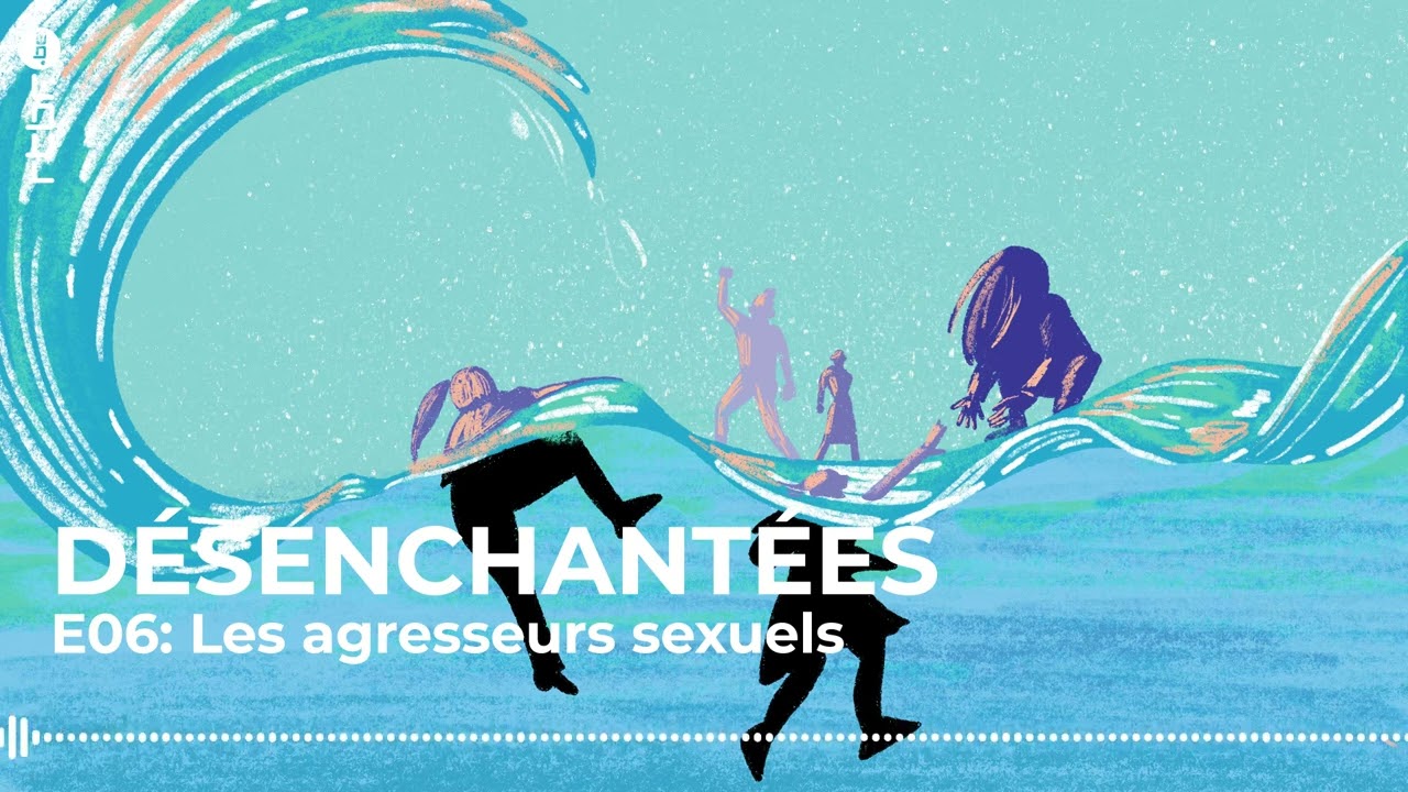 Les agresseurs sexuels et leur psychologie - Désenchantées (6/8)