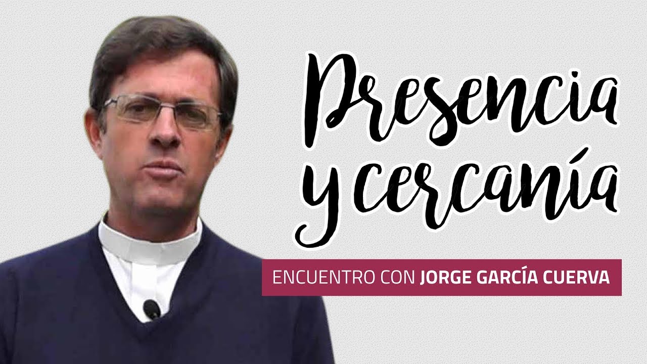 Encuentro 4: Padre Jorge García Cuerva - Presencia y Cercanía
