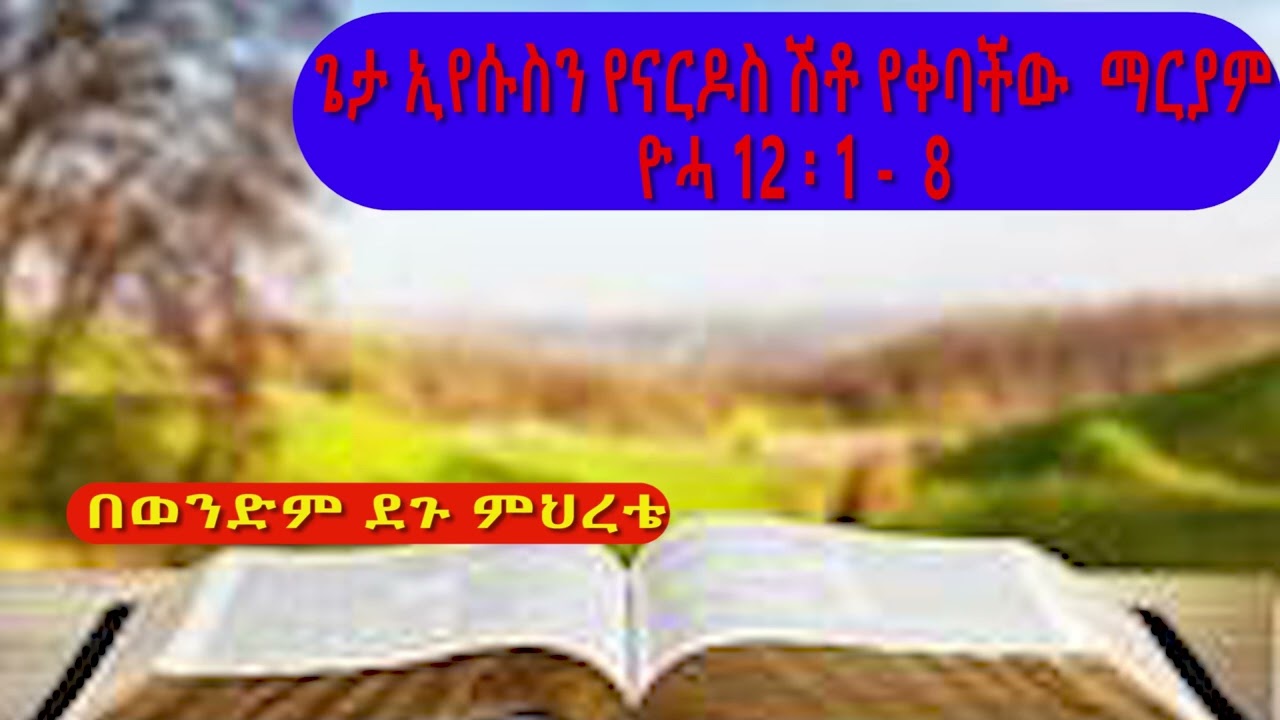 ጌታ ኢየሱስን የናርዶስ ሽቶ የቀባችው ማርያም ዮሓ 12፡1 8 በወንድም ደጉ ምህረቴ