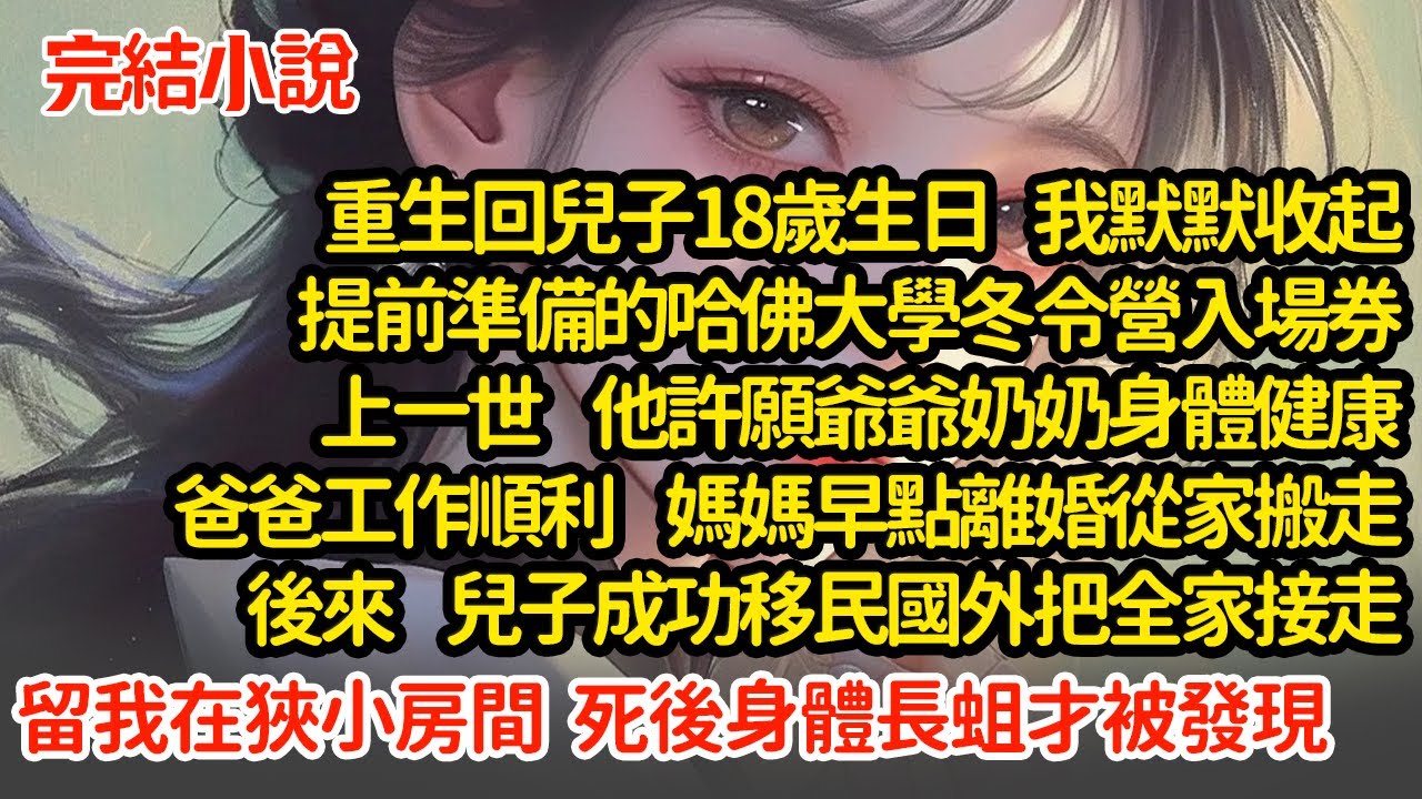 重生回兒子18歲生日  我默默收起提前準備的哈佛大學冬令營入場券，上一世  兒子成功移民國外把全家接走，留我在狹小房間，死了一個月才被發現#小說#推文#新題材#爽文#復仇
