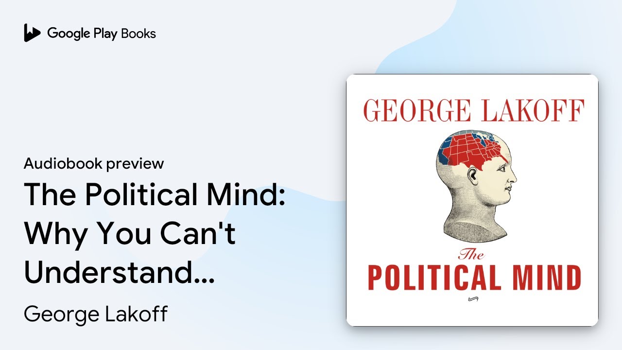The Political Mind: Why You Can't Understand&hellip; by George Lakoff &middot; Audiobook preview