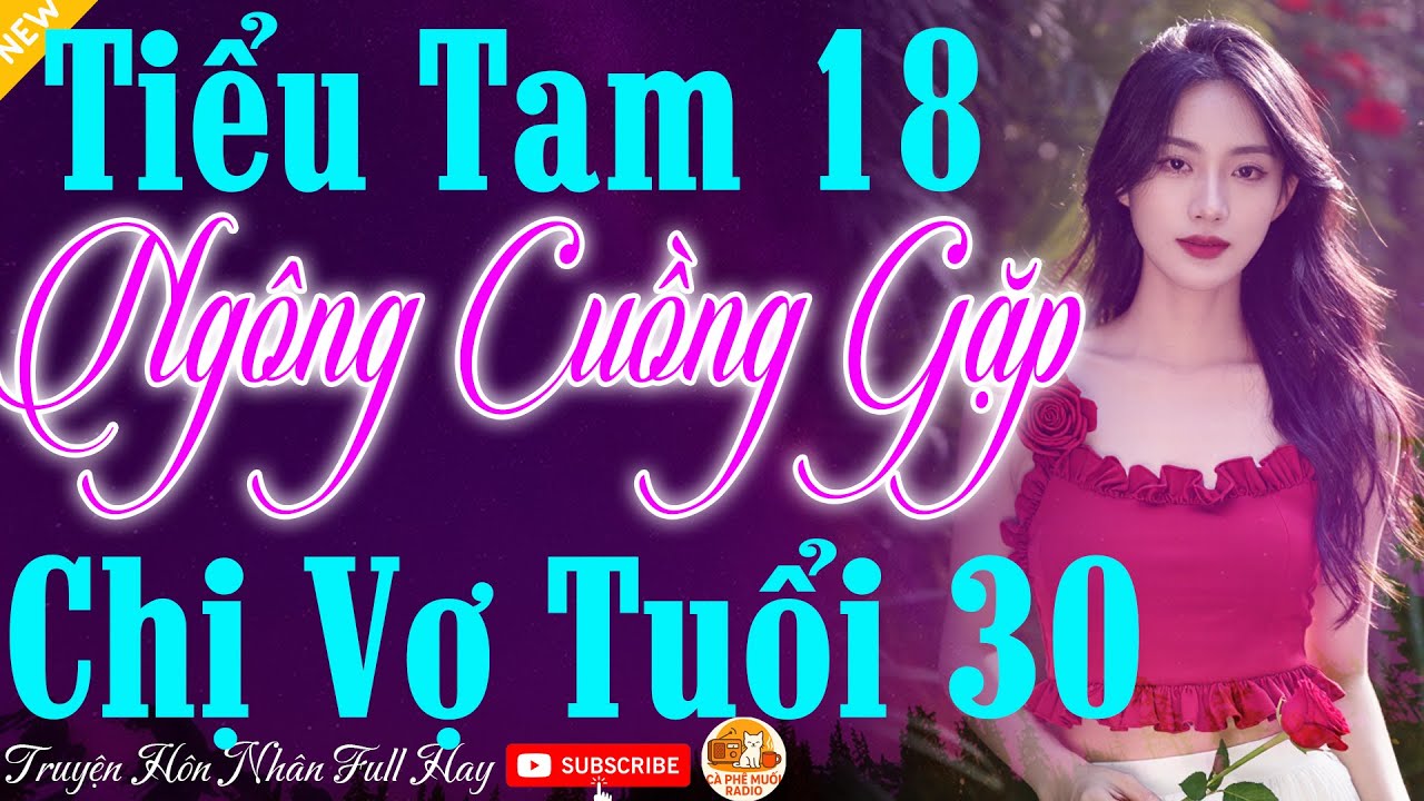 TIỂU TAM 18 NGÔNG CUỒNG GẶP CHỊ VỢ TUỔI 30 - Gừng Càng Già Càng Cay - Truyện Đời Thực