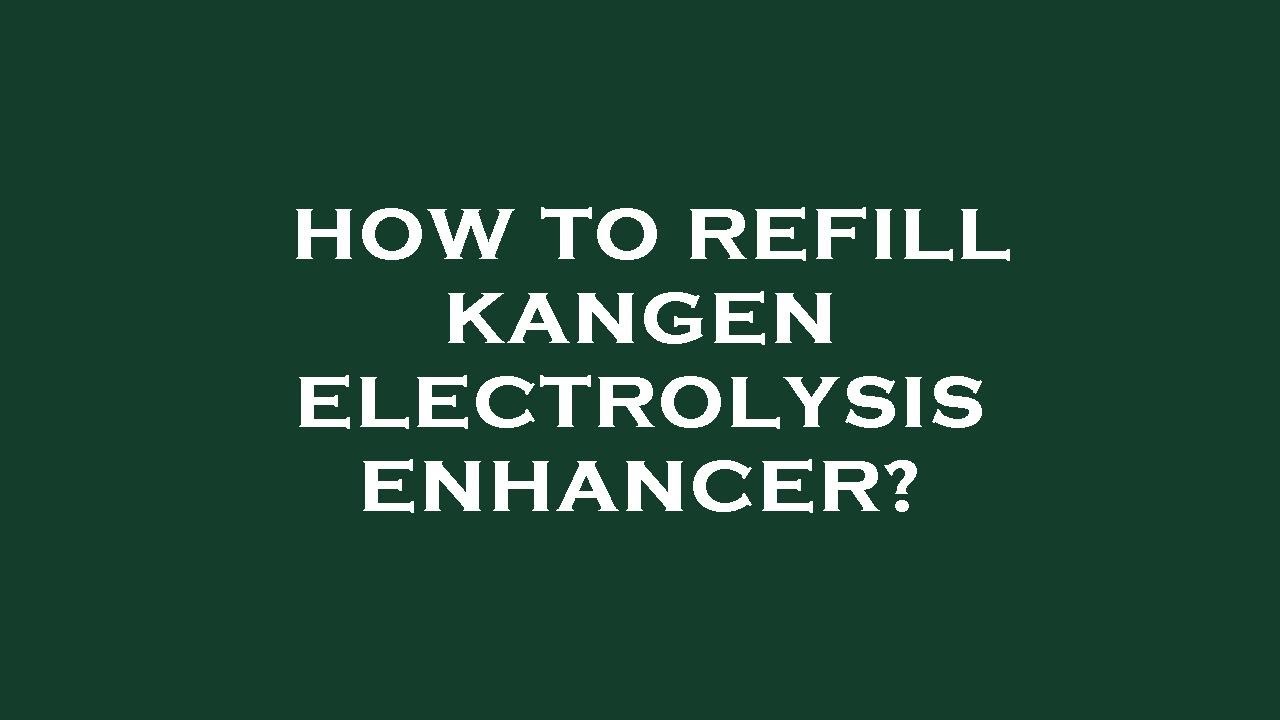 How to refill kangen electrolysis enhancer?