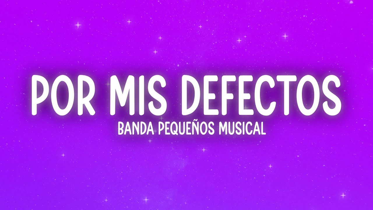 Banda Pequeños Musical - Por Mis Defectos (Letra/Lyrics)