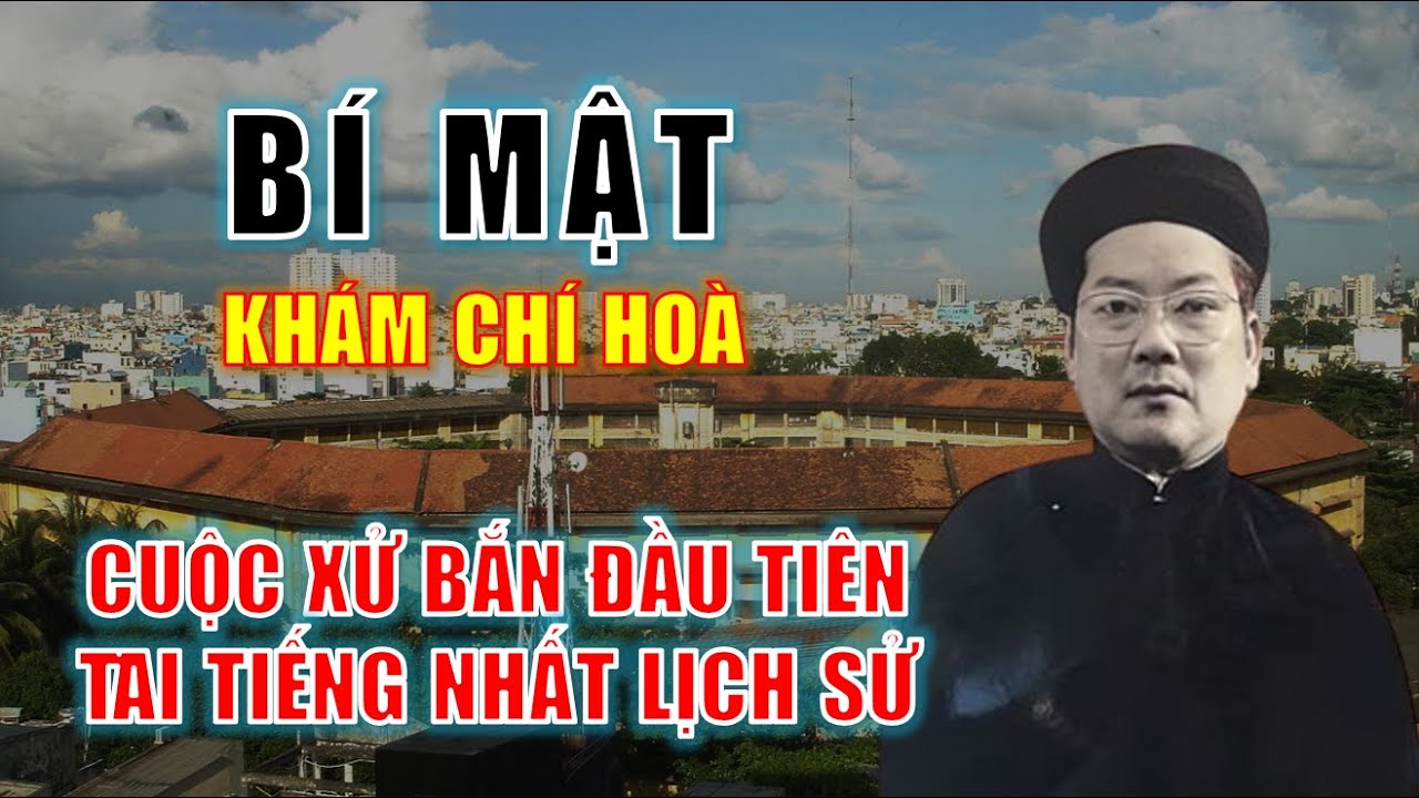 Bí mật Khám Chí Hoà: Cuộc xử bắn đầu tiên tai tiếng nhất lịch sử Việt Nam
