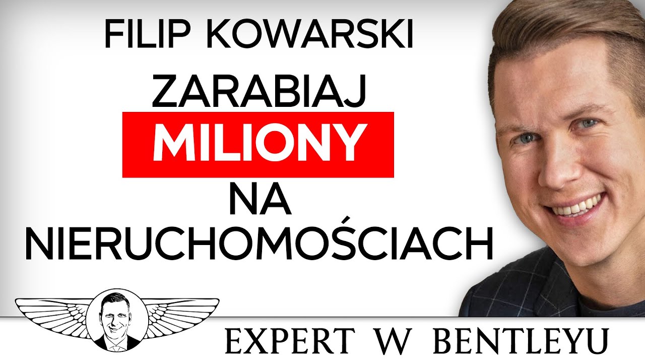 Zarabianie na nieruchomościach od podstaw. Filip Kowarski [Expert w Bentleyu]