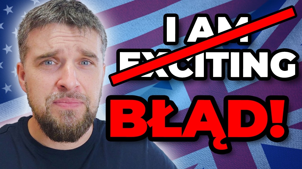 I AM EXCITING to błąd! Przestań mylić -ED i -ING!
