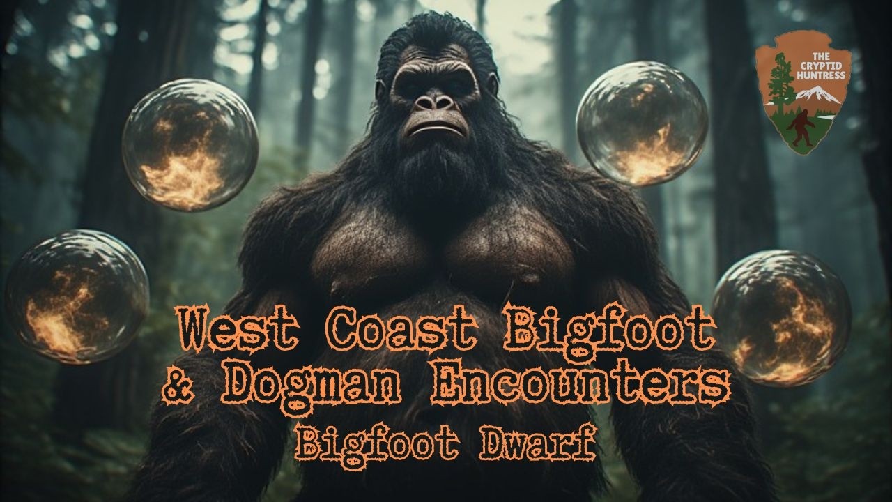 WEST COAST BIGFOOT & CRYPTID ENCOUNTERS WITH BIGFOOT DWARF