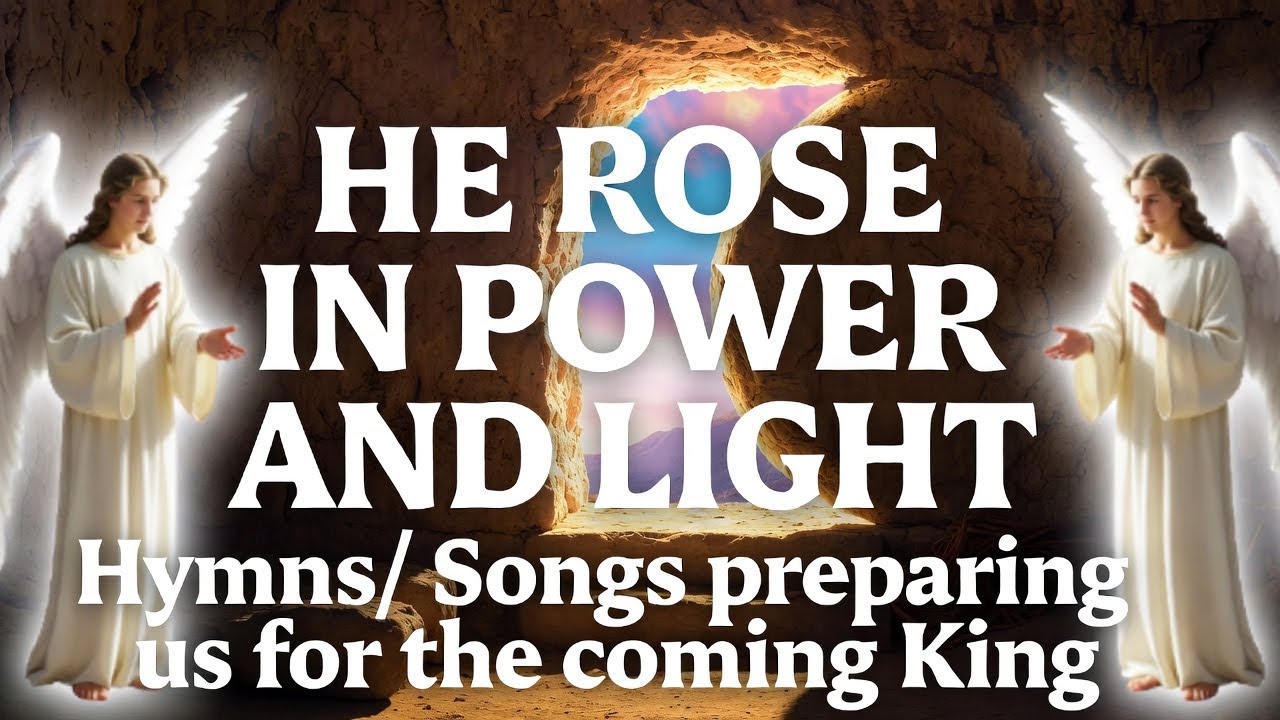 He Rose in Power and Light | Songs preparing us for the coming King