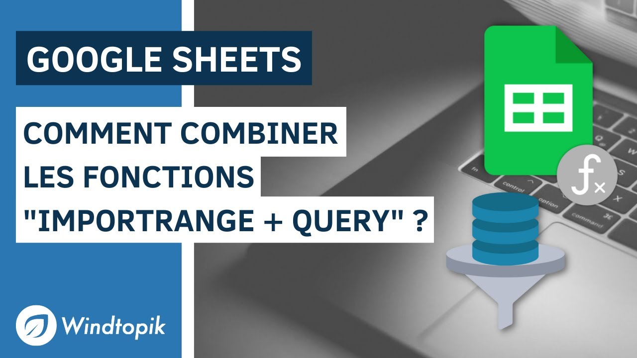 GOOGLE SHEETS : COMMENT COMBINER LES FONCTIONS IMPORTRANGE ET QUERY ?
