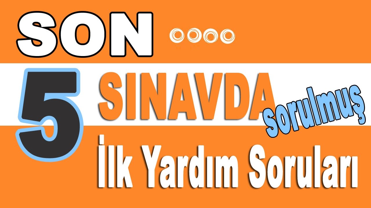 Son 5 Sınavda Sorulmuş İlk Yardım Soruları