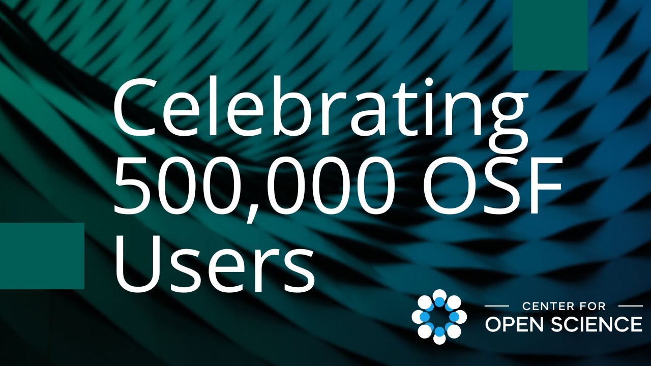 500 000 пользователей Open Science Framework (OSF): празднование создания глобального сообщества ...