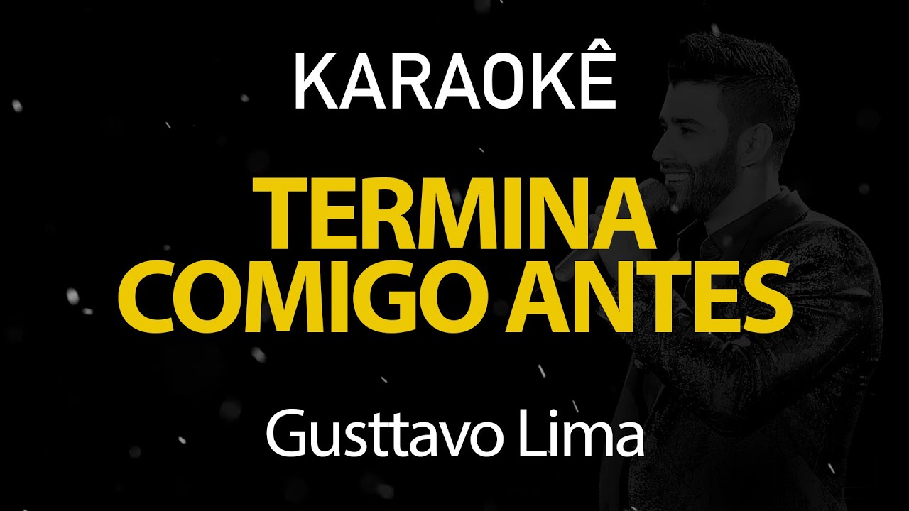 Termina Comigo Antes - Gusttavo Lima (Karaokê Version)
